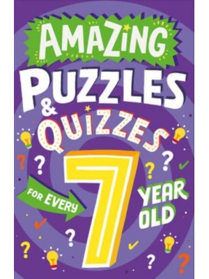 Amazing Puzzles and Quizzes for Every 7 Year Old - Amazing Puzzles and Quizzes for Every Kid