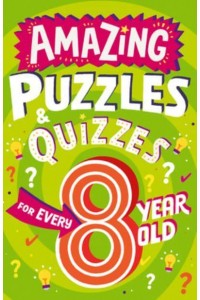Amazing Quizzes and Puzzles Every 8 Year Old Wants to Play - Amazing Puzzles and Quizzes for Every Kid