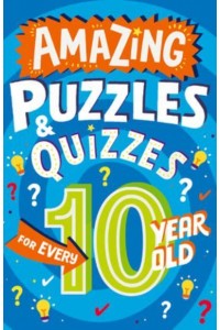 Amazing Quizzes and Puzzles Every 10 Year Old Wants to Play - Amazing Puzzles and Quizzes for Every Kid