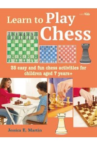 Learn to Play Chess 35 Easy and Fun Chess Activities for Children Aged 7 Years+ - Learn To
