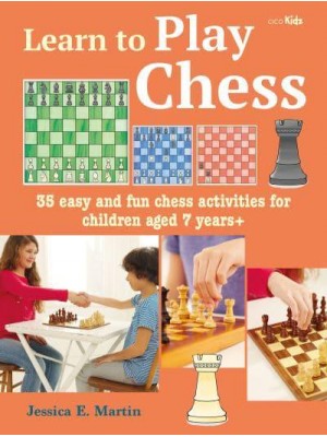 Learn to Play Chess 35 Easy and Fun Chess Activities for Children Aged 7 Years+ - Learn To