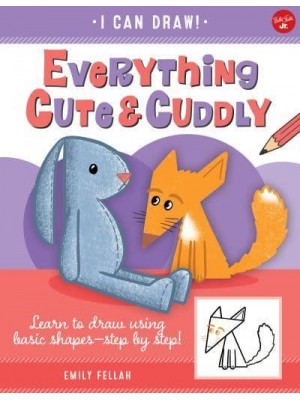 Everything Cute & Cuddly Learn to Draw Using Basic Shapes - Step by Step! - I Can Draw
