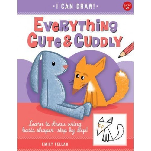 Everything Cute & Cuddly Learn to Draw Using Basic Shapes - Step by Step! - I Can Draw