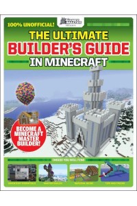 The Ultimate Builder's Guide in Minecraft Become a Minecraft Master Builder!