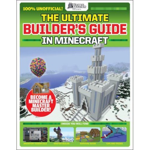 The Ultimate Builder's Guide in Minecraft Become a Minecraft Master Builder!