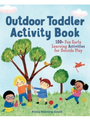 The Outdoor Toddler Activity Book 100+ Fun Early Learning Activities for Outside Play - Toddler Activity Books