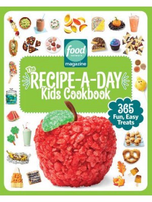 The Recipe-a-Day Kids Cookbook 365 Fun, Easy Treats - Food Network Magazine's Kids Cookbooks