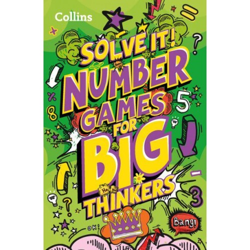 Number Games for Big Thinkers More Than 120 Fun Puzzles for Kids Aged 8 and Above - Solve It!