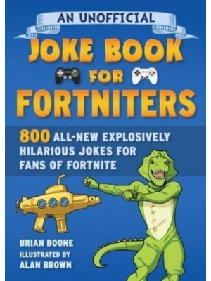An Unofficial Joke Book for Fortniters: 800 All-New Explosively Hilarious Jokes for Fans of Fortnite, 2 - Unofficial Joke Books for Fortniters