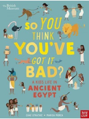 So You Think You've Got It Bad?. A Kid's Life in Ancient Egypt - So You Think You've Got It Bad?