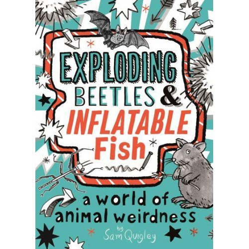 Exploding Beetles & Inflatable Fish A World of Animal Weirdness by Sam Quigley
