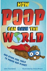 How Poop Can Save the World And Other Cool Fuels to Help Save Our Planet