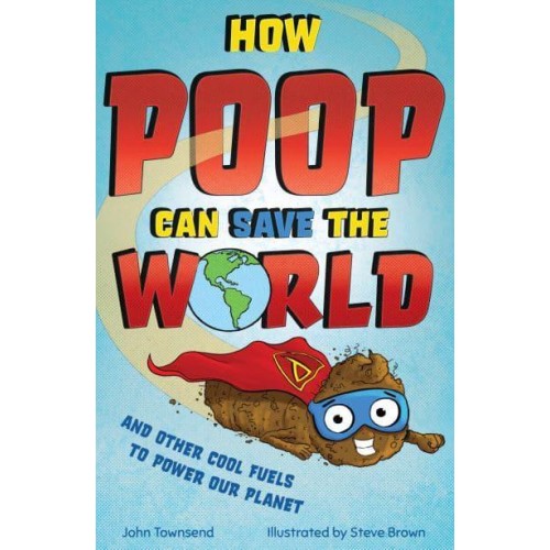 How Poop Can Save the World And Other Cool Fuels to Help Save Our Planet