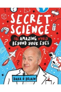 Secret Science The Amazing World Beyond Your Eyes