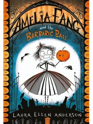 Amelia Fang and the Barbaric Ball - The Amelia Fang Series