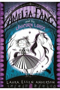 Amelia Fang and the Unicorn Lords - The Amelia Fang Series