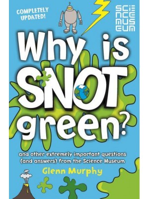 Why Is Snot Green? And Other Extremely Important Questions (And Answers) from the Science Museum