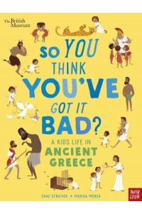 So You Think You've Got It Bad? A Kid's Life in Ancient Greece - So You Think You've Got It Bad?