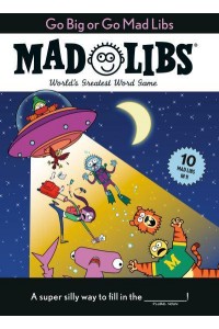 Go Big or Go Mad Libs: 10 Mad Libs in 1! World's Greatest Word Game - Mad Libs