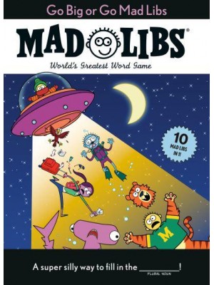 Go Big or Go Mad Libs: 10 Mad Libs in 1! World's Greatest Word Game - Mad Libs