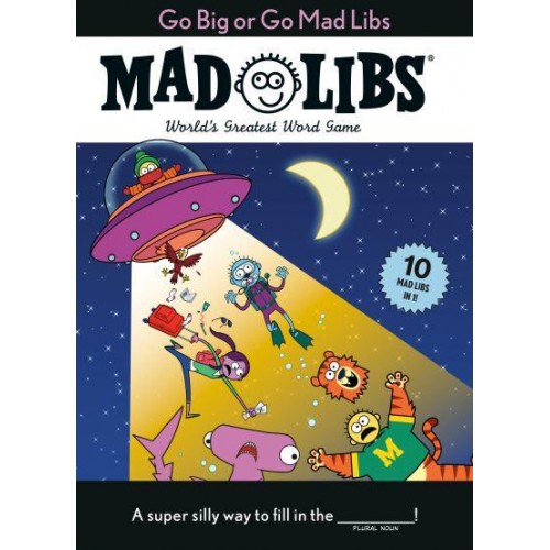 Go Big or Go Mad Libs: 10 Mad Libs in 1! World's Greatest Word Game - Mad Libs