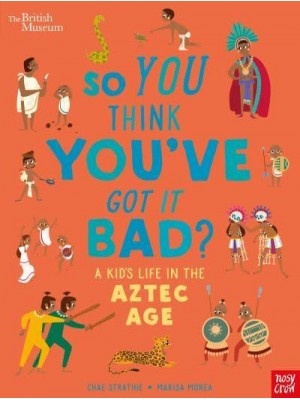 So You Think You've Got It Bad?. A Kid's Life in the Aztec Age - So You Think You've Got It Bad?