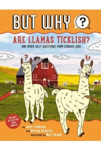 But Why Are Llamas Ticklish? And Other Silly Questions from Curious Kids - But Why