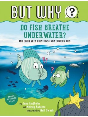 Do Fish Breathe Underwater? And Other Silly Questions from Curious Kids - But Why;