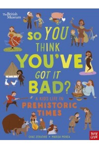 So You Think You've Got It Bad?. A Kid's Life in Prehistoric Times - So You Think You've Got It Bad?