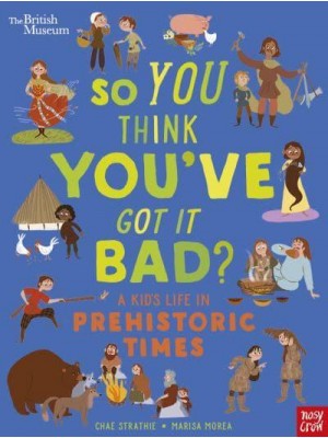 So You Think You've Got It Bad?. A Kid's Life in Prehistoric Times - So You Think You've Got It Bad?
