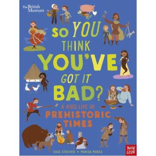 So You Think You've Got It Bad?. A Kid's Life in Prehistoric Times - So You Think You've Got It Bad?