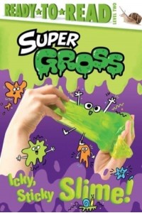 Icky, Sticky Slime! Ready-To-Read Level 2 - Super Gross