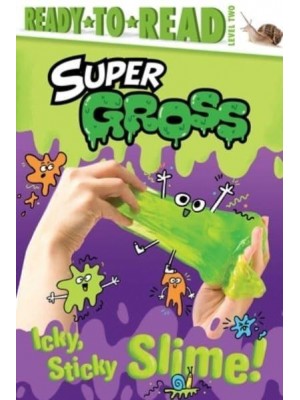 Icky, Sticky Slime! Ready-To-Read Level 2 - Super Gross
