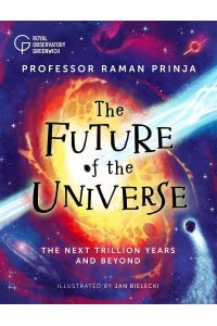 The Future of the Universe The Next Trillion Years and Beyond