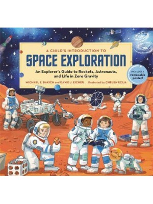 A Child's Introduction to Space Exploration An Explorer's Guide to Rockets, Astronauts, and Life in Zero Gravity