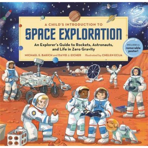 A Child's Introduction to Space Exploration An Explorer's Guide to Rockets, Astronauts, and Life in Zero Gravity