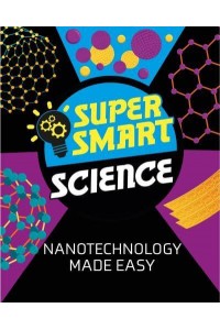 Nanotechnology Made Easy - Super Smart Science