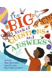 The Big Book of Questions and Answers Find Out About Wild Animals, Space, the Oceans, Planet Earth, and More!