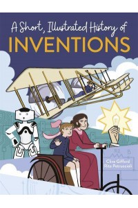 A Short, Illustrated History of Inventions - A Short, Illustrated History Of...