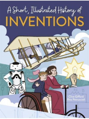 A Short, Illustrated History of Inventions - A Short, Illustrated History Of...