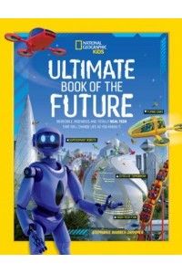 Ultimate Book of the Future Incredible, Ingenious, and Totally Real Tech That Will Change Life as You Know It