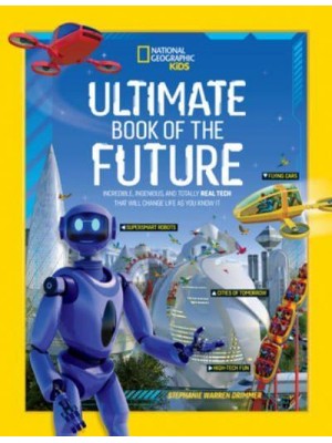 Ultimate Book of the Future Incredible, Ingenious, and Totally Real Tech That Will Change Life as You Know It