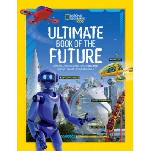 Ultimate Book of the Future Incredible, Ingenious, and Totally Real Tech That Will Change Life as You Know It