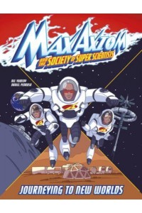 Journeying to New Worlds A Max Axiom Super Scientist Adventure - Max Axiom and the Society of Super Scientists