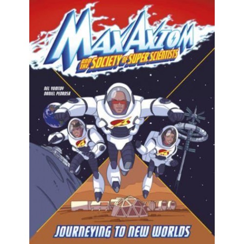Journeying to New Worlds A Max Axiom Super Scientist Adventure - Max Axiom and the Society of Super Scientists