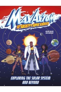 Exploring the Solar System and Beyond A Max Axiom Super Scientist Adventure - Max Axiom and the Society of Super Scientists