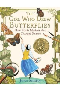 The Girl Who Drew Butterflies How Maria Merian's Art Changed Science