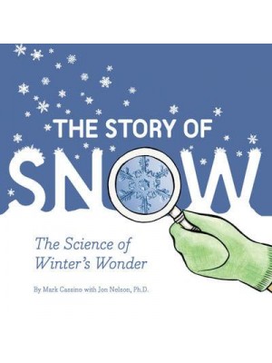 The Story of Snow The Science of Winter's Wonder