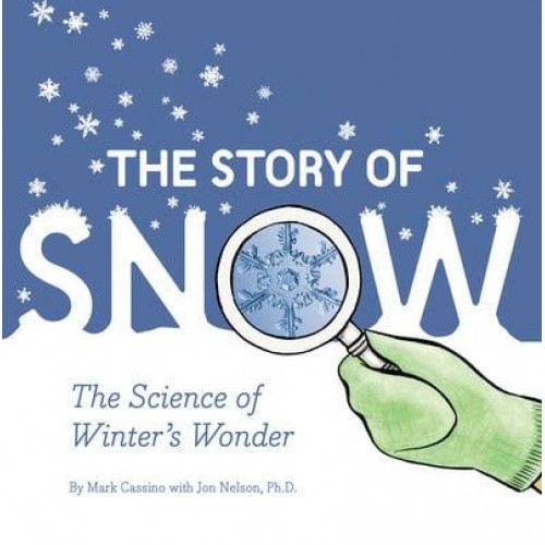 The Story of Snow The Science of Winter's Wonder