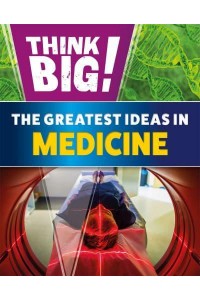 The Greatest Ideas in Medicine - Think Big!